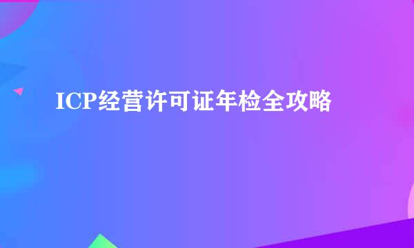ICP经营许可证年检全攻略