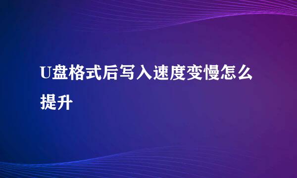 U盘格式后写入速度变慢怎么提升