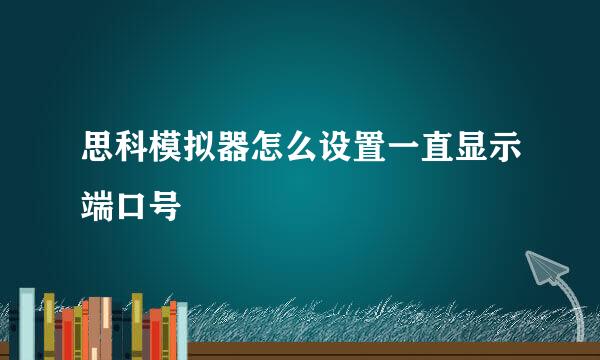 思科模拟器怎么设置一直显示端口号