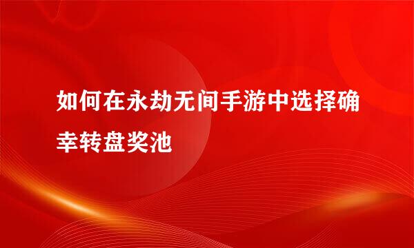 如何在永劫无间手游中选择确幸转盘奖池
