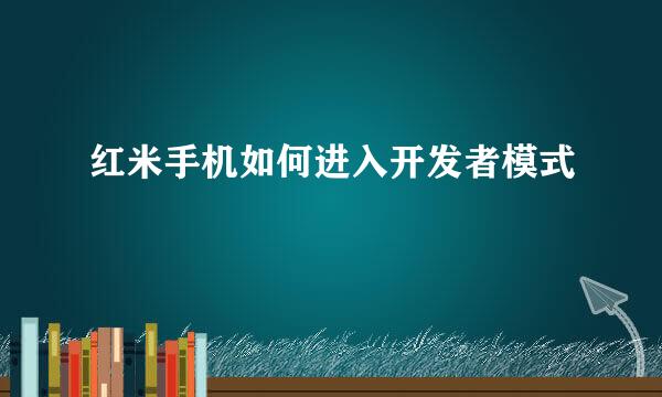 红米手机如何进入开发者模式
