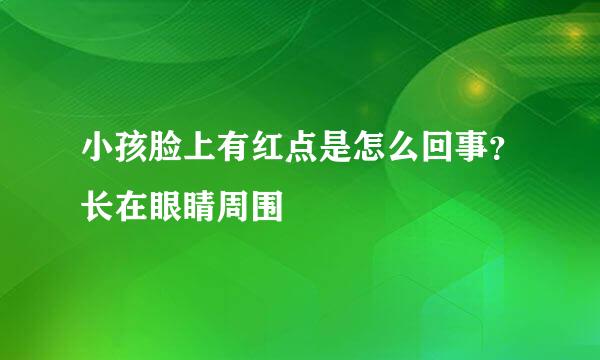 小孩脸上有红点是怎么回事？长在眼睛周围