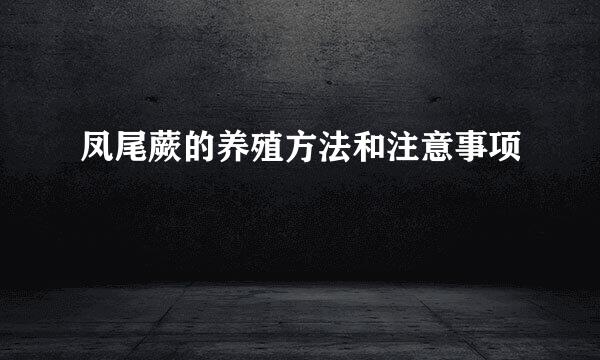 凤尾蕨的养殖方法和注意事项