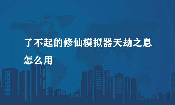 了不起的修仙模拟器天劫之息怎么用