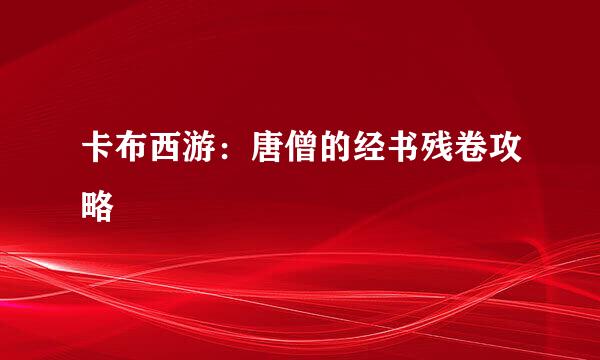 卡布西游：唐僧的经书残卷攻略
