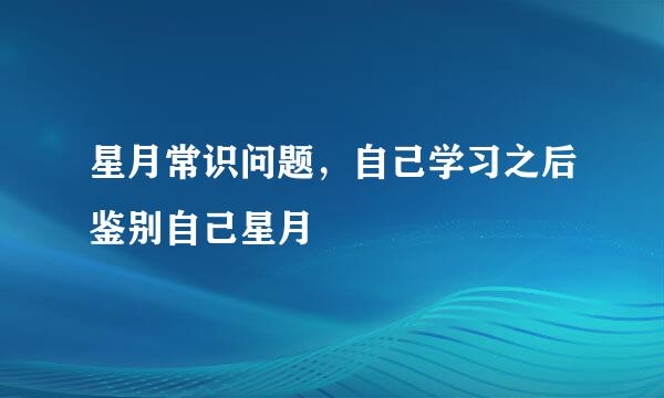 星月常识问题，自己学习之后鉴别自己星月