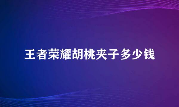 王者荣耀胡桃夹子多少钱
