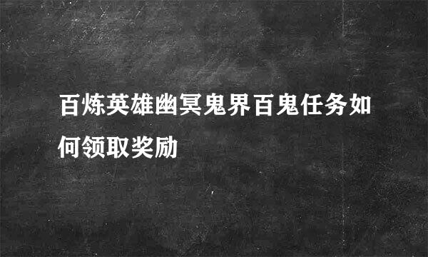 百炼英雄幽冥鬼界百鬼任务如何领取奖励