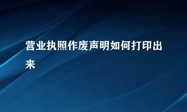 营业执照作废声明如何打印出来