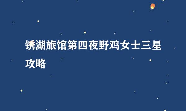 锈湖旅馆第四夜野鸡女士三星攻略