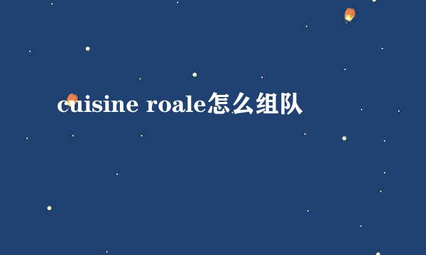 cuisine roale怎么组队