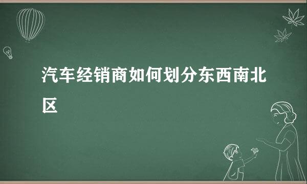 汽车经销商如何划分东西南北区