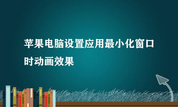 苹果电脑设置应用最小化窗口时动画效果