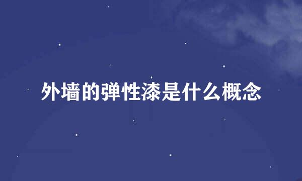 外墙的弹性漆是什么概念
