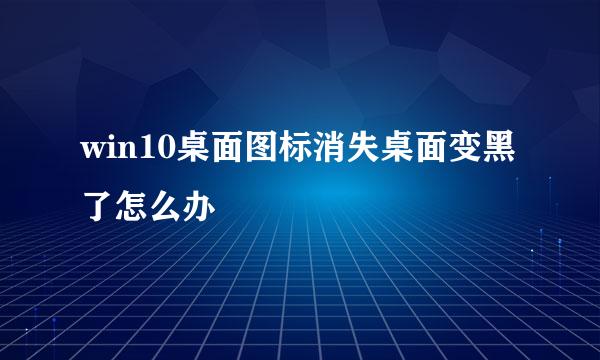 win10桌面图标消失桌面变黑了怎么办