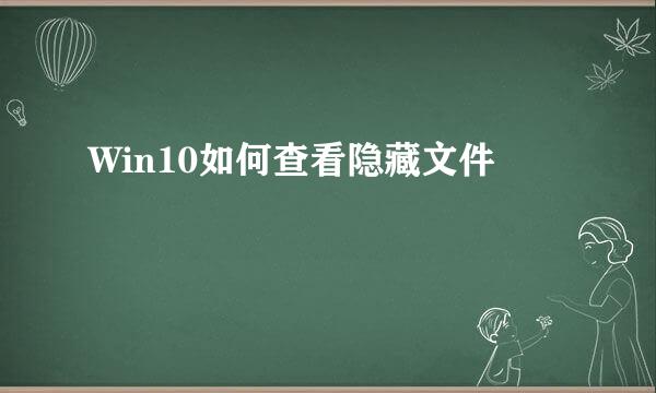 Win10如何查看隐藏文件