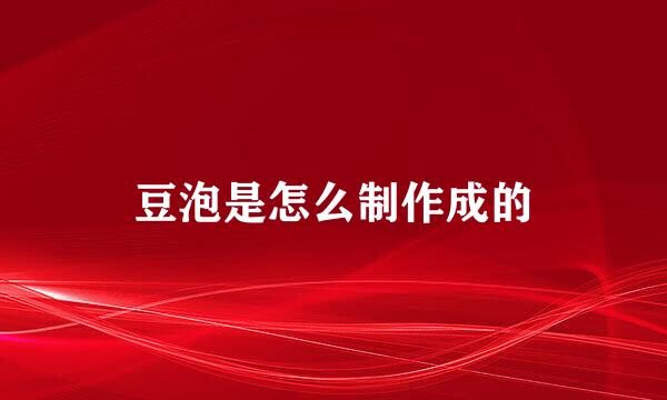 豆泡是怎么制作成的