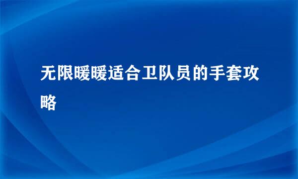 无限暖暖适合卫队员的手套攻略