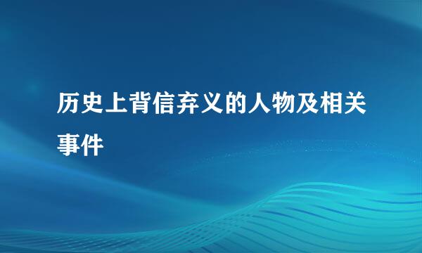历史上背信弃义的人物及相关事件