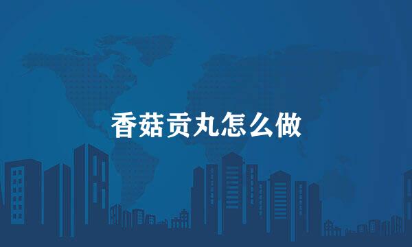 香菇贡丸怎么做