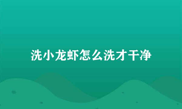 洗小龙虾怎么洗才干净