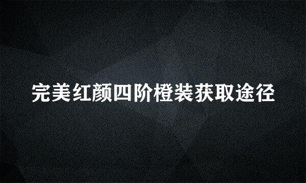 完美红颜四阶橙装获取途径