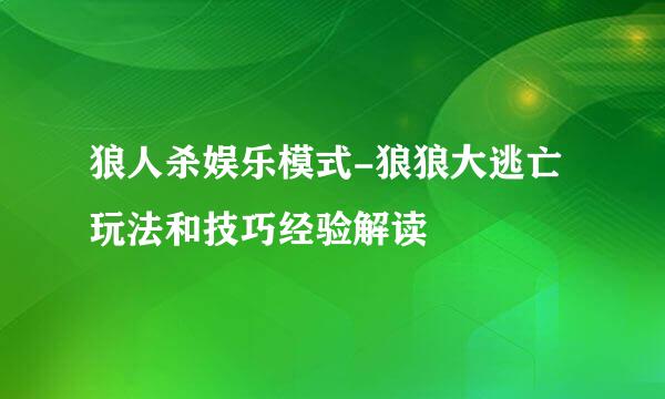 狼人杀娱乐模式-狼狼大逃亡玩法和技巧经验解读