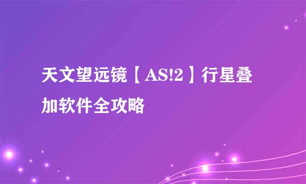 天文望远镜【AS!2】行星叠加软件全攻略