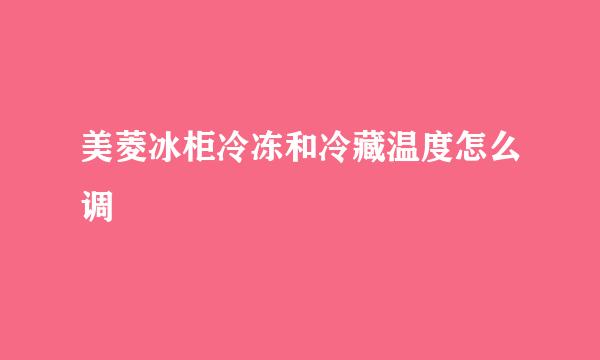 美菱冰柜冷冻和冷藏温度怎么调