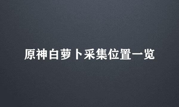 原神白萝卜采集位置一览