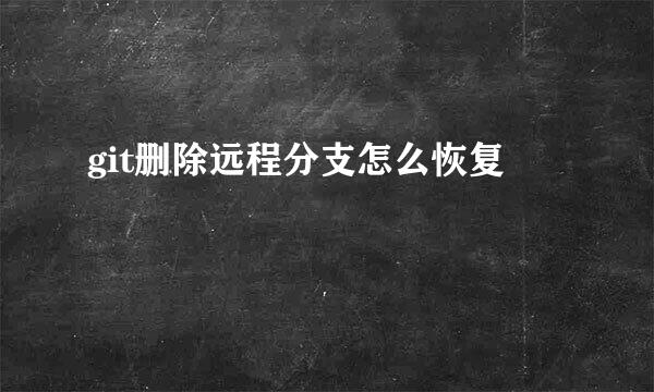 git删除远程分支怎么恢复