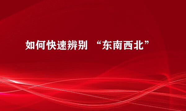 如何快速辨别 “东南西北”