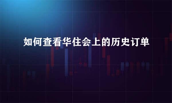 如何查看华住会上的历史订单