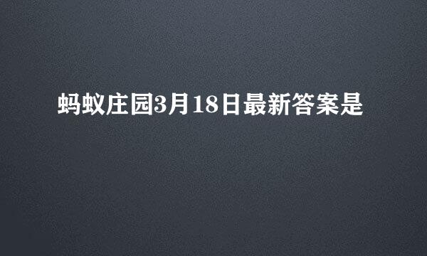 蚂蚁庄园3月18日最新答案是