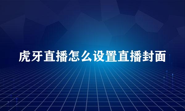 虎牙直播怎么设置直播封面