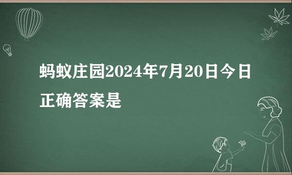 蚂蚁庄园2024年7月20日今日正确答案是