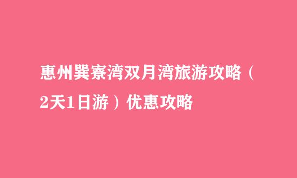 惠州巽寮湾双月湾旅游攻略（2天1日游）优惠攻略