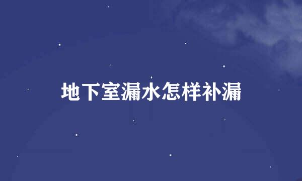 地下室漏水怎样补漏