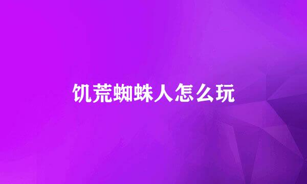 饥荒蜘蛛人怎么玩
