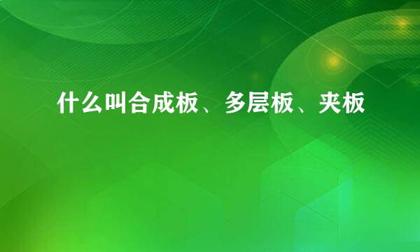 什么叫合成板、多层板、夹板