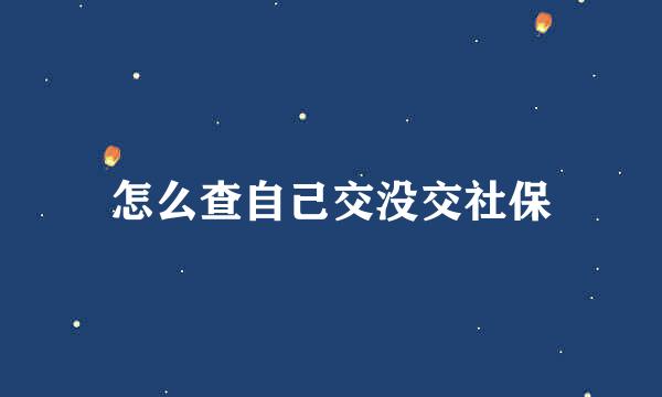 怎么查自己交没交社保