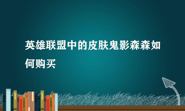 英雄联盟中的皮肤鬼影森森如何购买