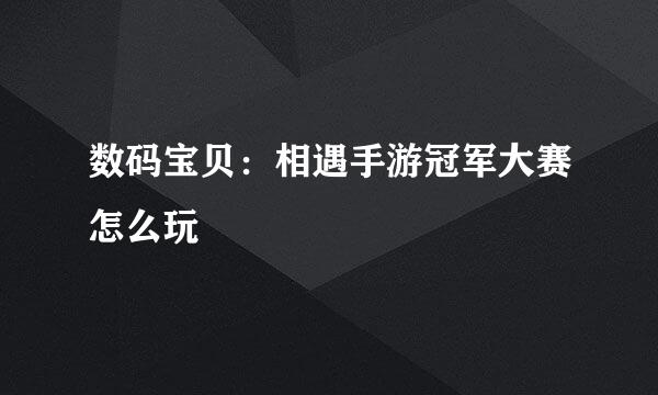 数码宝贝：相遇手游冠军大赛怎么玩