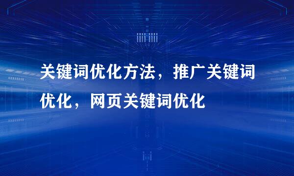 关键词优化方法，推广关键词优化，网页关键词优化