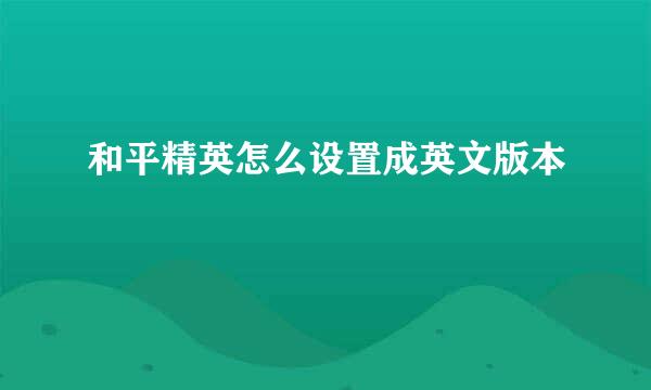 和平精英怎么设置成英文版本