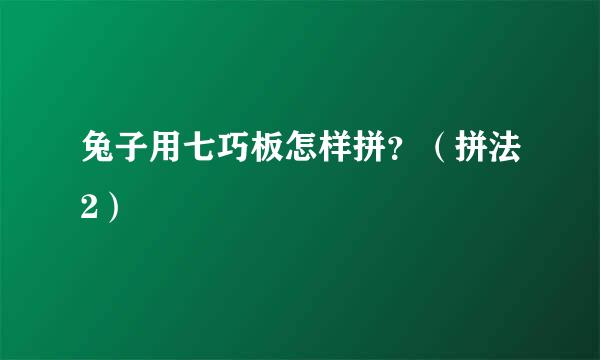 兔子用七巧板怎样拼？（拼法2）
