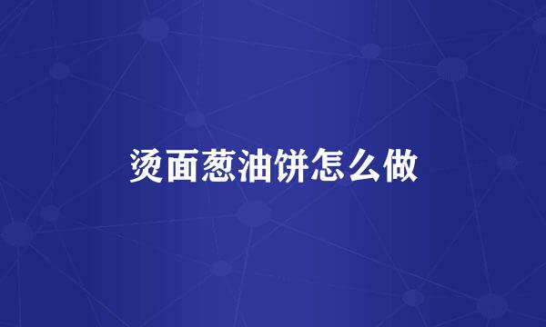 烫面葱油饼怎么做