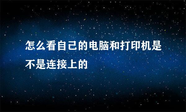 怎么看自己的电脑和打印机是不是连接上的