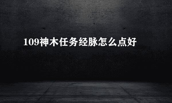 109神木任务经脉怎么点好