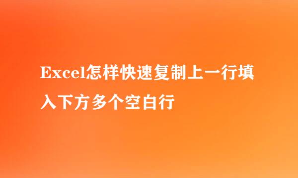 Excel怎样快速复制上一行填入下方多个空白行